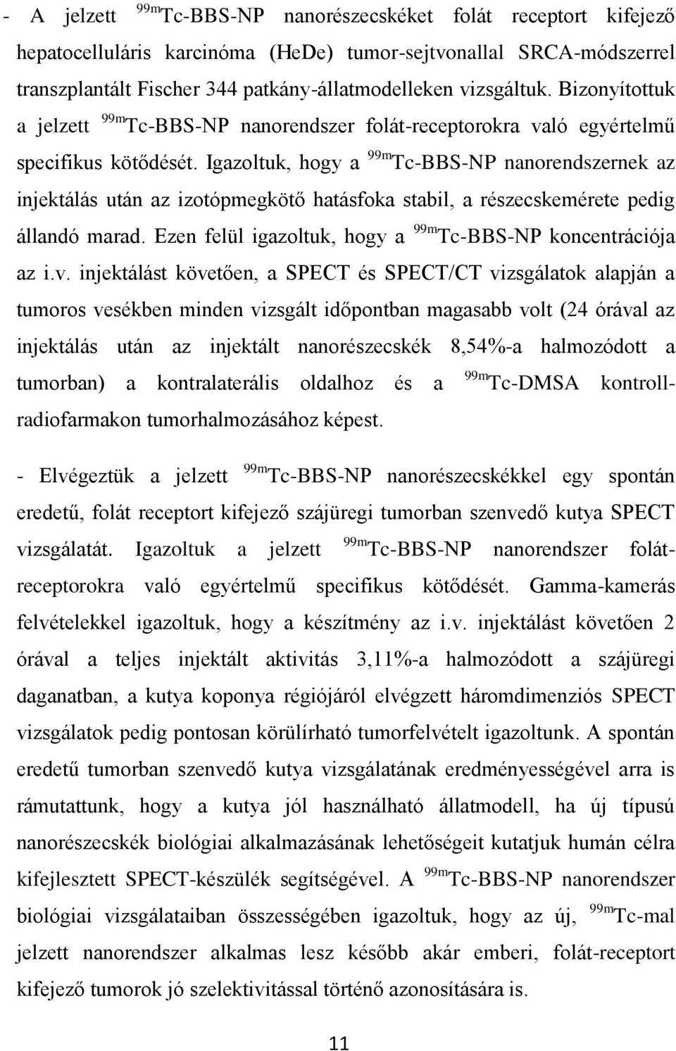 Igazoltuk, hogy a 99m Tc-BBS-NP nanorendszernek az injektálás után az izotópmegkötő hatásfoka stabil, a részecskemérete pedig állandó marad.