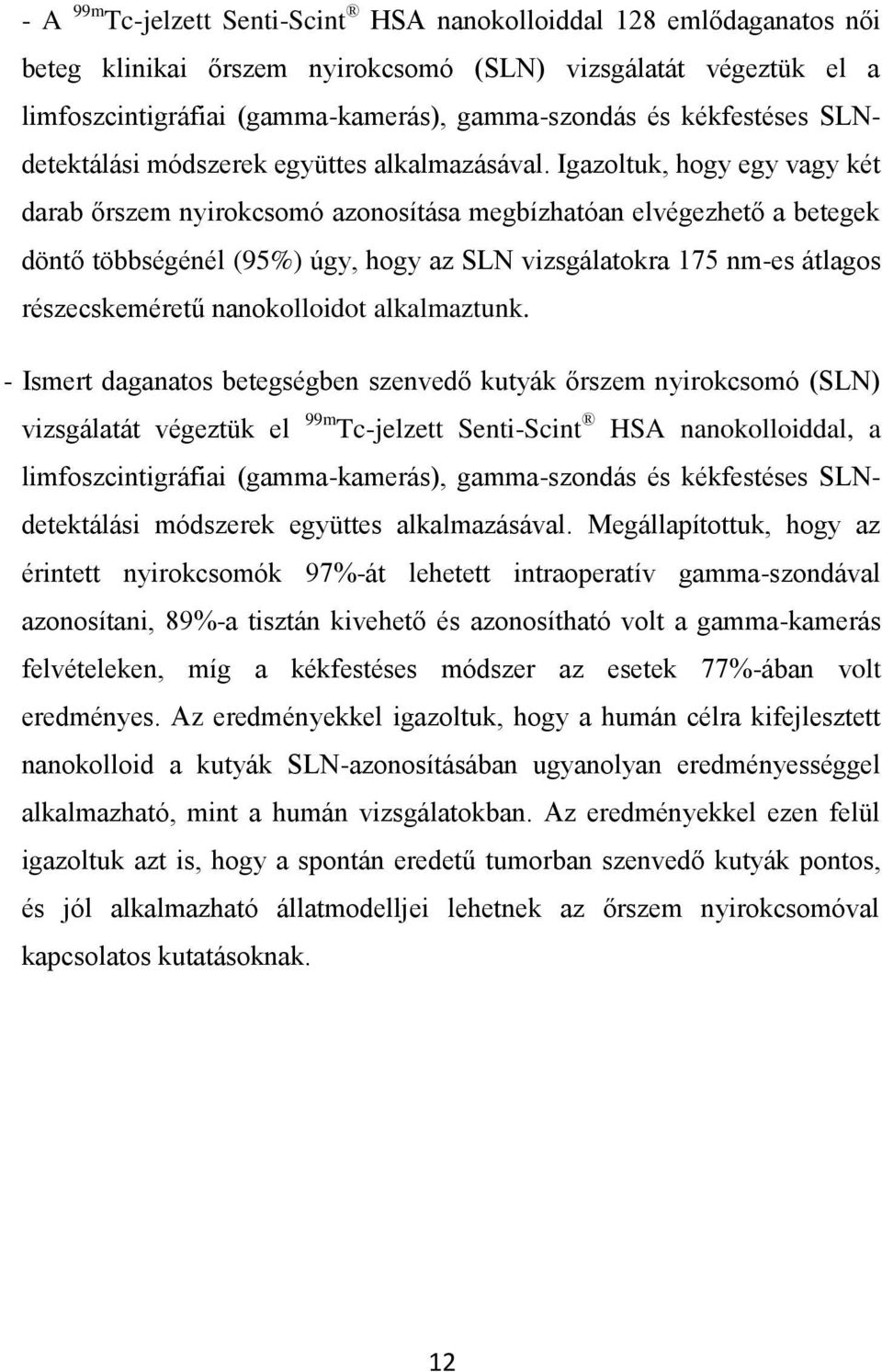 Igazoltuk, hogy egy vagy két darab őrszem nyirokcsomó azonosítása megbízhatóan elvégezhető a betegek döntő többségénél (95%) úgy, hogy az SLN vizsgálatokra 175 nm-es átlagos részecskeméretű