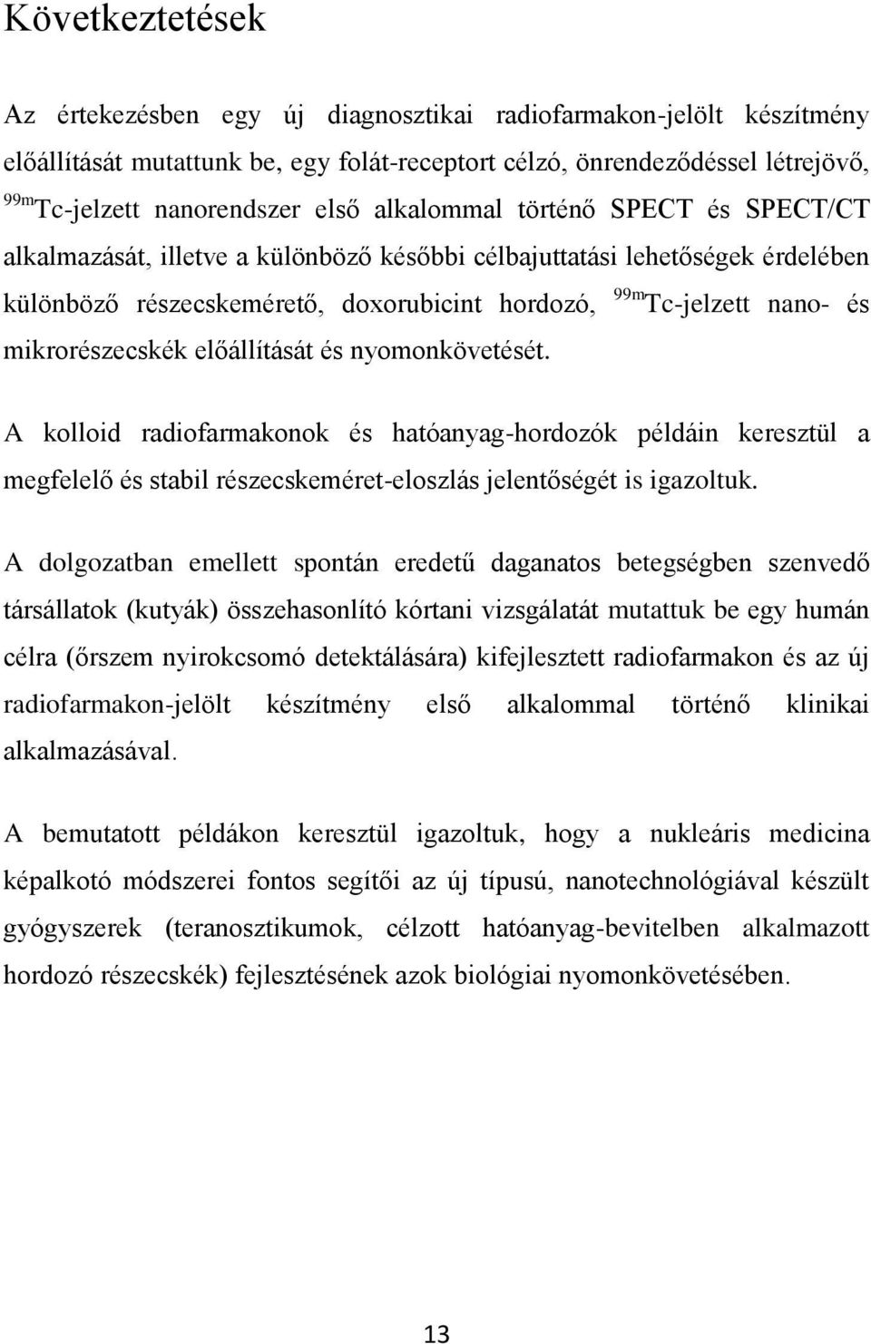 mikrorészecskék előállítását és nyomonkövetését. A kolloid radiofarmakonok és hatóanyag-hordozók példáin keresztül a megfelelő és stabil részecskeméret-eloszlás jelentőségét is igazoltuk.