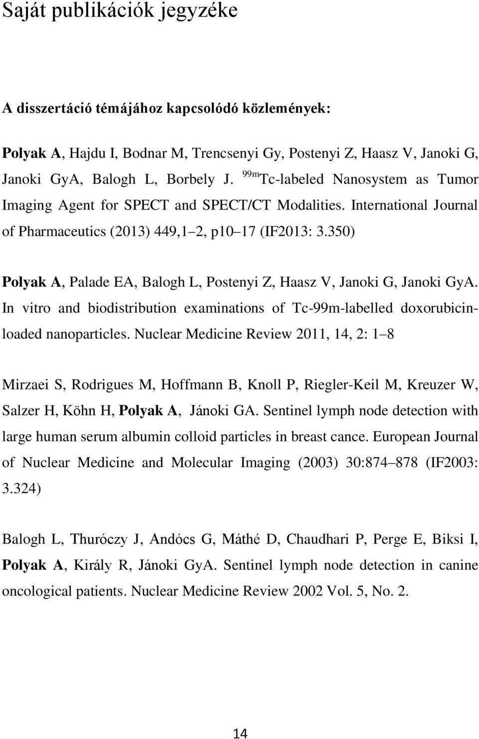 350) Polyak A, Palade EA, Balogh L, Postenyi Z, Haasz V, Janoki G, Janoki GyA. In vitro and biodistribution examinations of Tc-99m-labelled doxorubicinloaded nanoparticles.