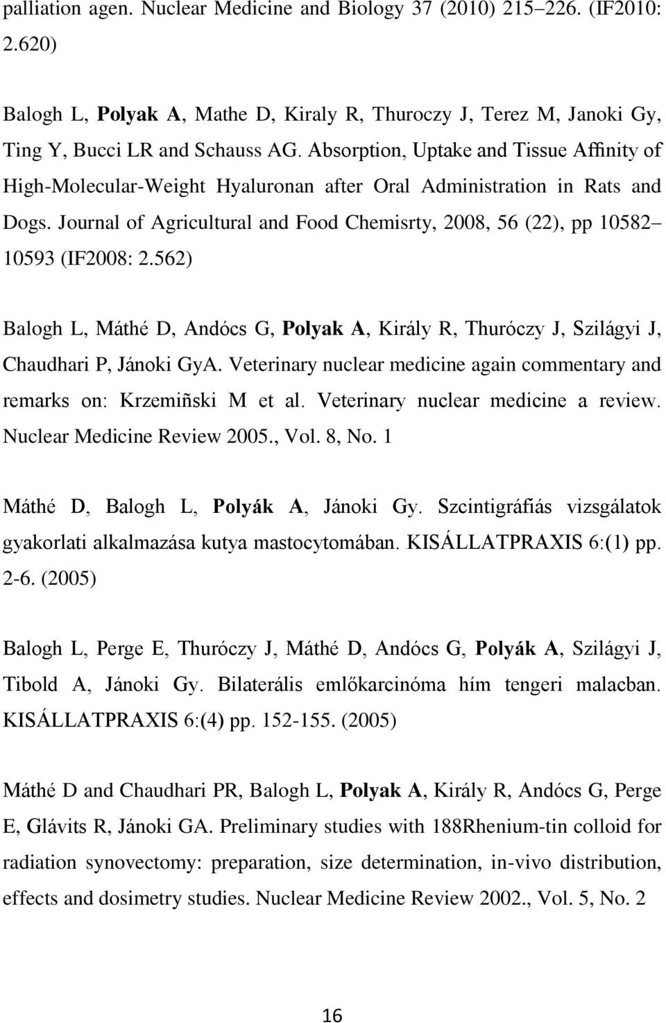 Journal of Agricultural and Food Chemisrty, 2008, 56 (22), pp 10582 10593 (IF2008: 2.562) Balogh L, Máthé D, Andócs G, Polyak A, Király R, Thuróczy J, Szilágyi J, Chaudhari P, Jánoki GyA.