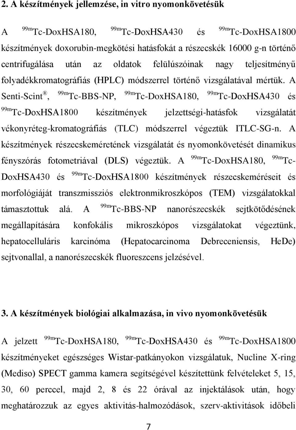A Senti-Scint, 99m Tc-BBS-NP, 99m Tc-DoxHSA180, 99m Tc-DoxHSA430 és 99m Tc-DoxHSA1800 készítmények jelzettségi-hatásfok vizsgálatát vékonyréteg-kromatográfiás (TLC) módszerrel végeztük ITLC-SG-n.