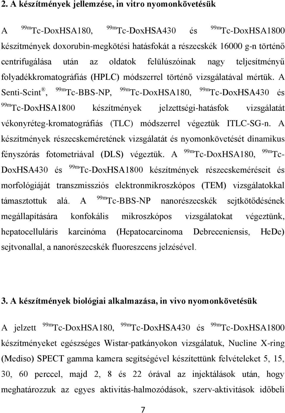 A Senti-Scint, 99m Tc-BBS-NP, 99m Tc-DoxHSA180, 99m Tc-DoxHSA430 és 99m Tc-DoxHSA1800 készítmények jelzettségi-hatásfok vizsgálatát vékonyréteg-kromatográfiás (TLC) módszerrel végeztük ITLC-SG-n.