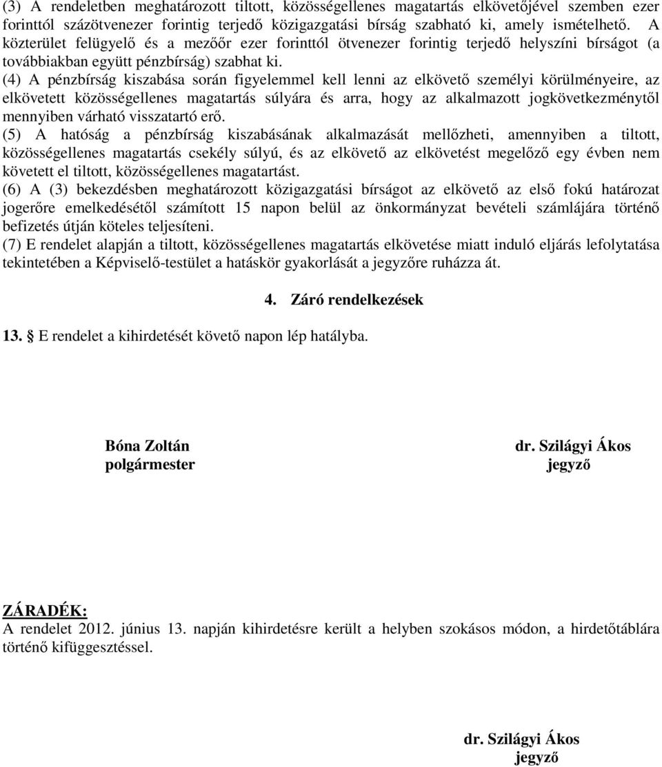 (4) A pénzbírság kiszabása során figyelemmel kell lenni az elkövető személyi körülményeire, az elkövetett közösségellenes magatartás súlyára és arra, hogy az alkalmazott jogkövetkezménytől mennyiben