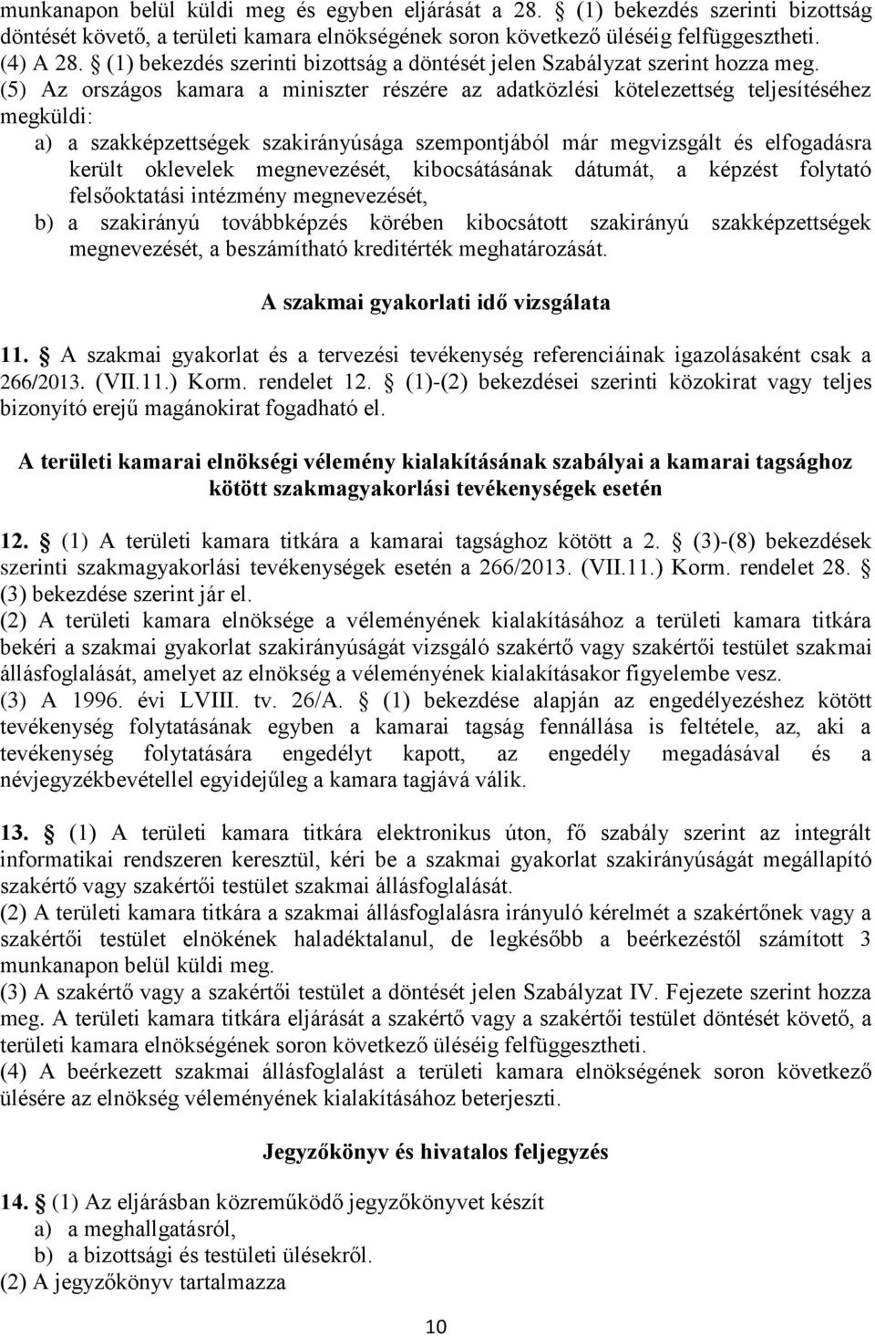 (5) Az országos kamara a miniszter részére az adatközlési kötelezettség teljesítéséhez megküldi: a) a szakképzettségek szakirányúsága szempontjából már megvizsgált és elfogadásra került oklevelek