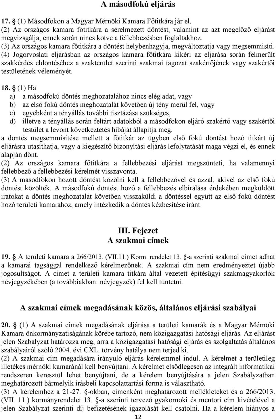 (3) Az országos kamara főtitkára a döntést helybenhagyja, megváltoztatja vagy megsemmisíti.