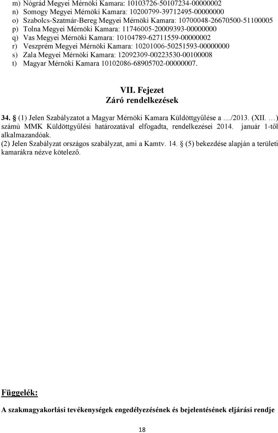 Kamara: 12092309-00223530-00100008 t) Magyar Mérnöki Kamara 10102086-68905702-00000007. VII. Fejezet Záró rendelkezések 34. (1) Jelen Szabályzatot a Magyar Mérnöki Kamara Küldöttgyűlése a.../2013.