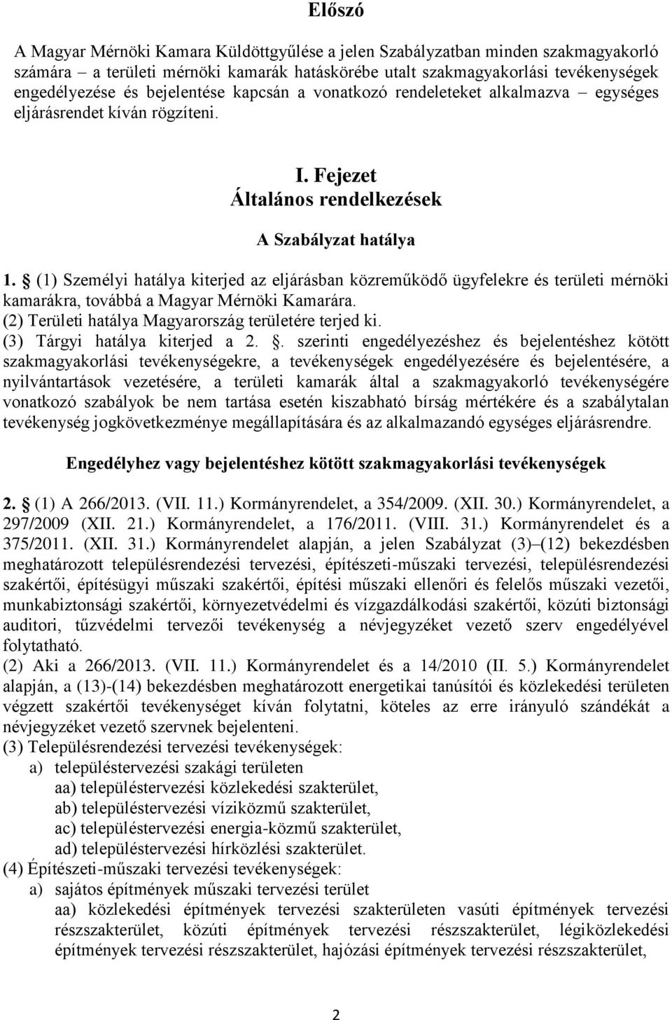 (1) Személyi hatálya kiterjed az eljárásban közreműködő ügyfelekre és területi mérnöki kamarákra, továbbá a Magyar Mérnöki Kamarára. (2) Területi hatálya Magyarország területére terjed ki.