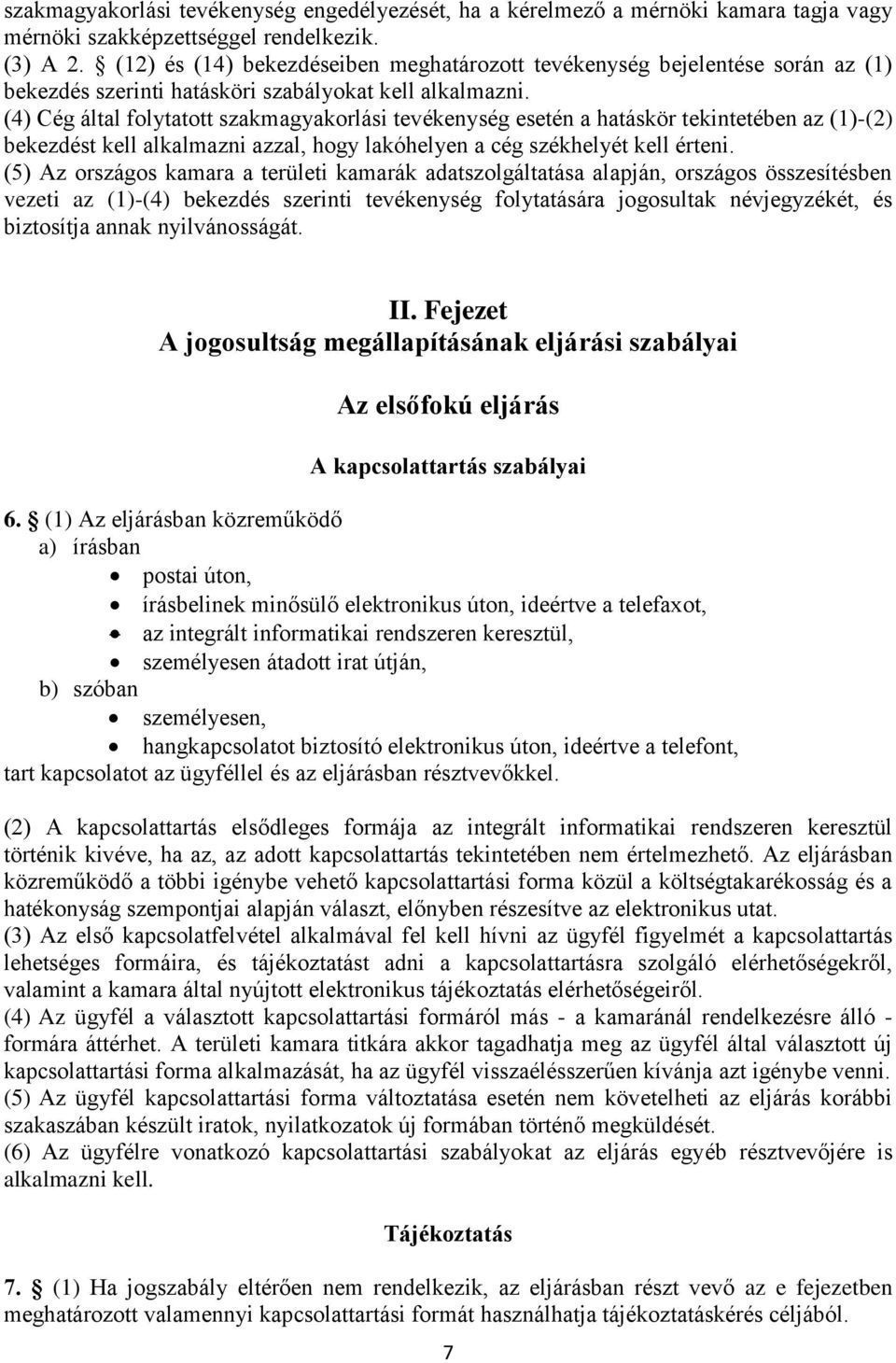 (4) Cég által folytatott szakmagyakorlási tevékenység esetén a hatáskör tekintetében az (1)-(2) bekezdést kell alkalmazni azzal, hogy lakóhelyen a cég székhelyét kell érteni.