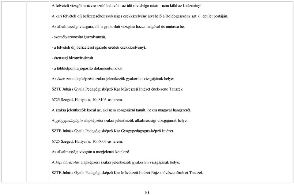 - érettségi bizonyítványát - a többletpontra jogosító dokumentumokat z ének-zene alapképzési szakra jelentkezők gyakorlati vizsgájának helye: SZTE Juhász Gyula Pedagógusképző Kar űvészeti Intézet