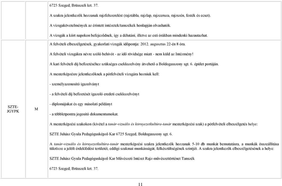 felvételi elbeszélgetések, gyakorlati vizsgák időpontja: 2012. augusztus 22-én 8 óra. felvételi vizsgákra névre szóló behívót - az idő rövidsége miatt - nem küld az Intézmény!