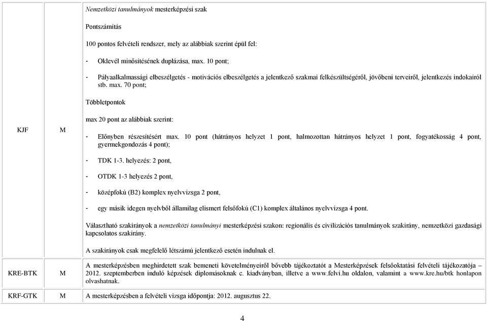 70 pont; Többletpontok max 20 pont az alábbiak szerint: - Előnyben részesítésért max.