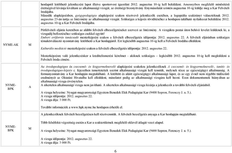 ásodik alapképzésben, gyógypedagógia alapképzési szakon résztvevő jelentkezők esetében, a logopédia szakirányt választóknak 2012. augusztus 23-án tartja az Intézmény az alkalmassági vizsgát.