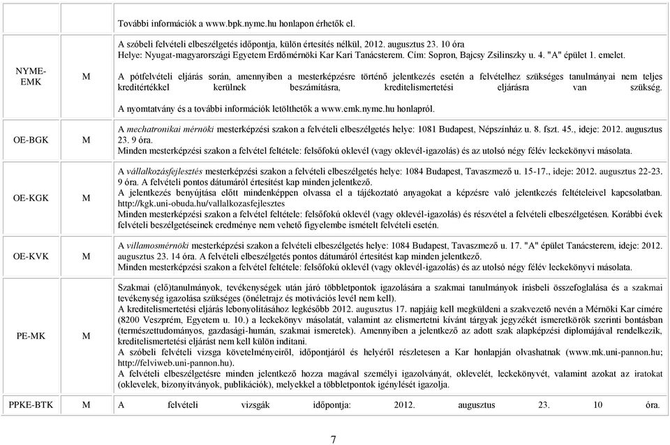 pótfelvételi eljárás során, amennyiben a mesterképzésre történő jelentkezés esetén a felvételhez szükséges tanulmányai nem teljes kreditértékkel kerülnek beszámításra, kreditelismertetési eljárásra