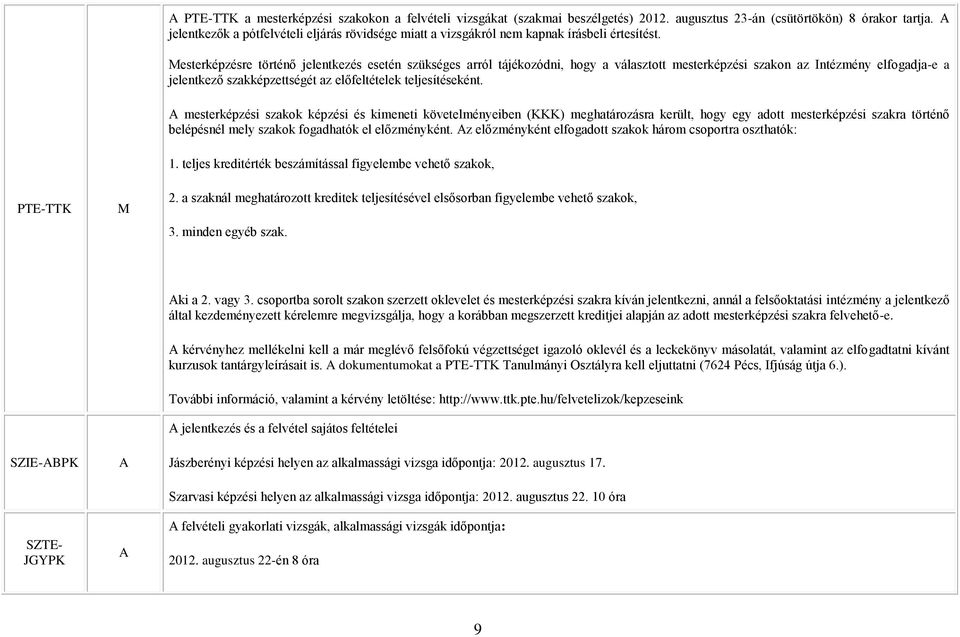 esterképzésre történő jelentkezés esetén szükséges arról tájékozódni, hogy a választott mesterképzési szakon az Intézmény elfogadja-e a jelentkező szakképzettségét az előfeltételek teljesítéseként.