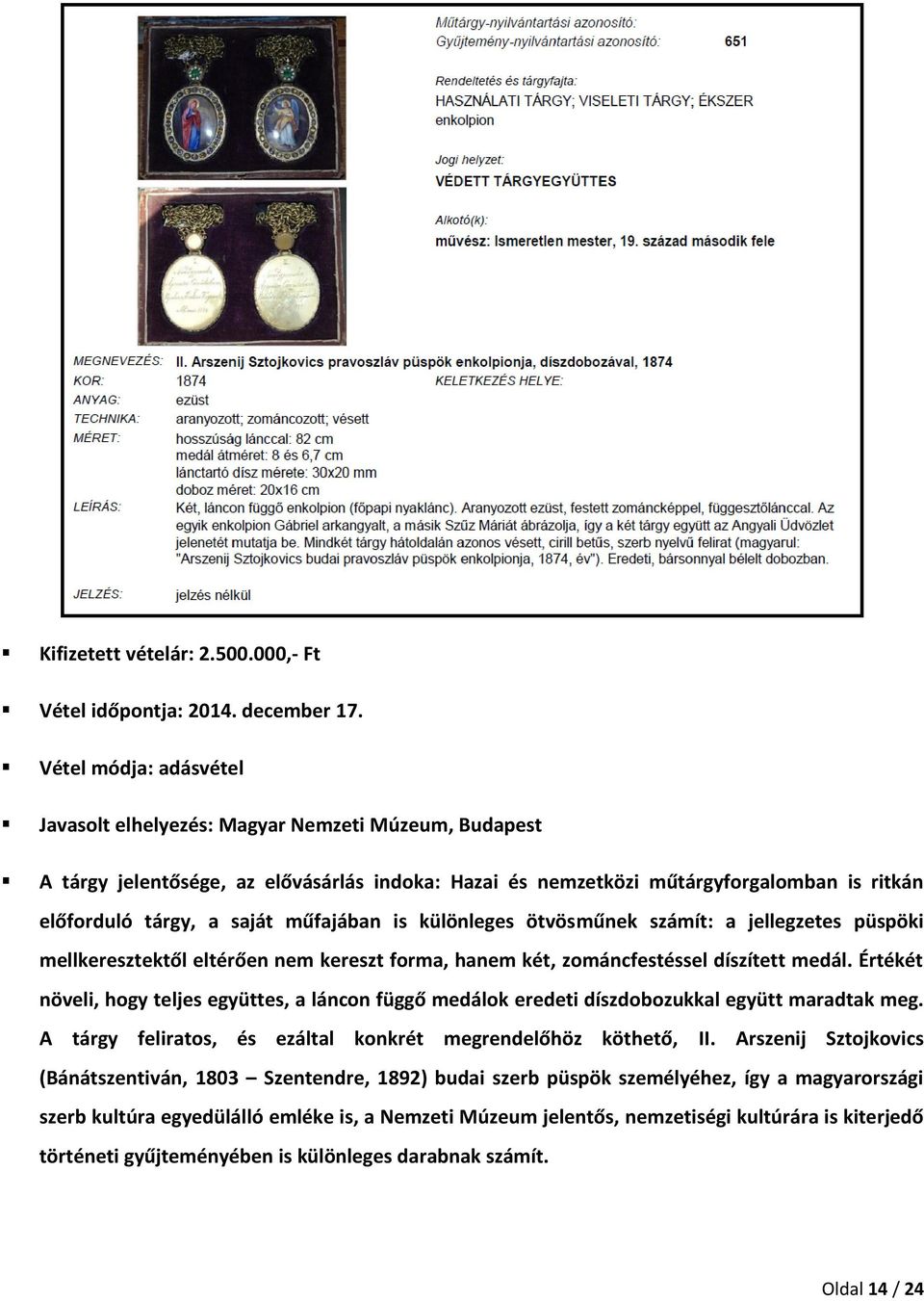 műfajában is különleges ötvösműnek számít: a jellegzetes püspöki mellkeresztektől eltérően nem kereszt forma, hanem két, zománcfestéssel díszített medál.