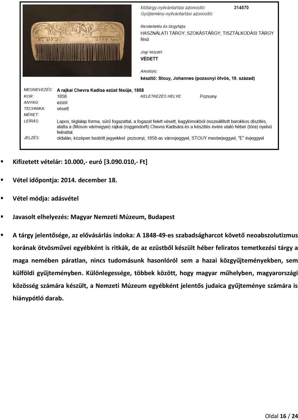 neoabszolutizmus korának ötvösművei egyébként is ritkák, de az ezüstből készült héber feliratos temetkezési tárgy a maga nemében páratlan, nincs tudomásunk