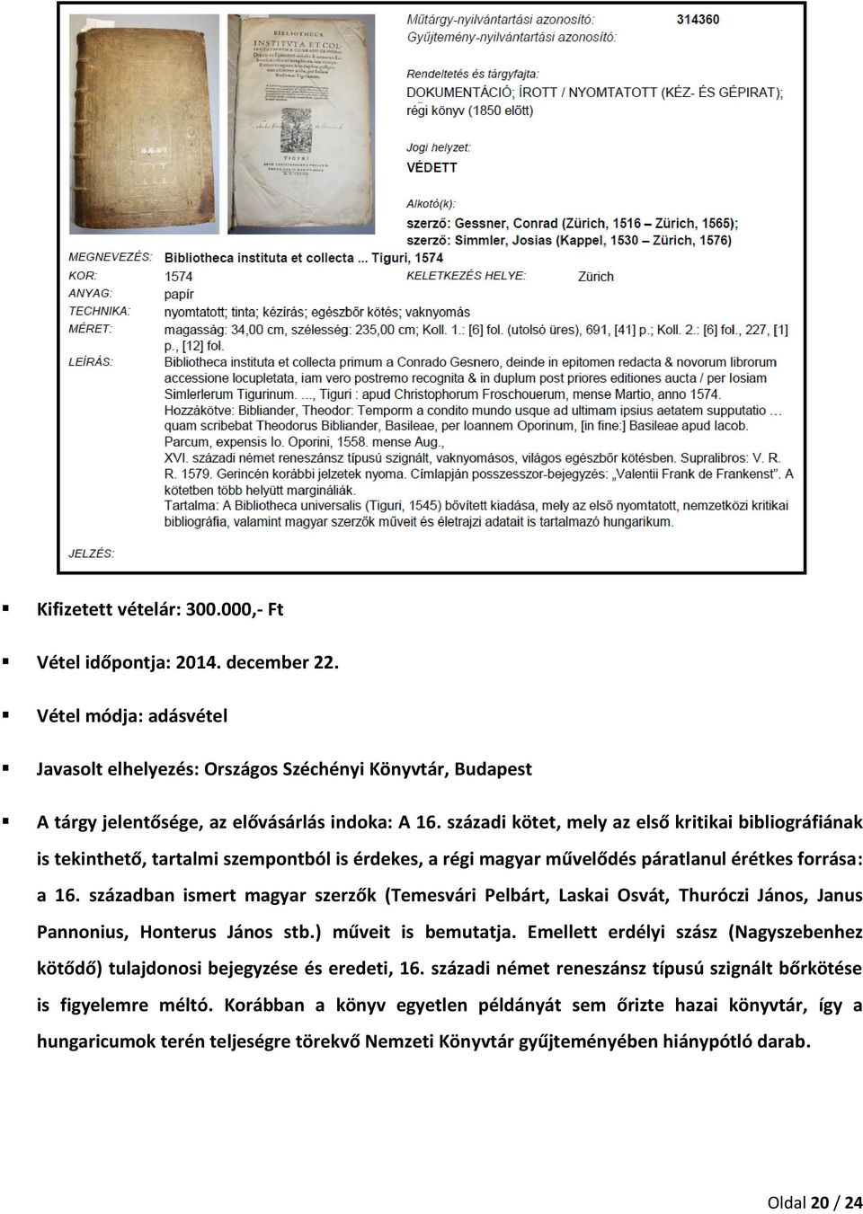 században ismert magyar szerzők (Temesvári Pelbárt, Laskai Osvát, Thuróczi János, Janus Pannonius, Honterus János stb.) műveit is bemutatja.