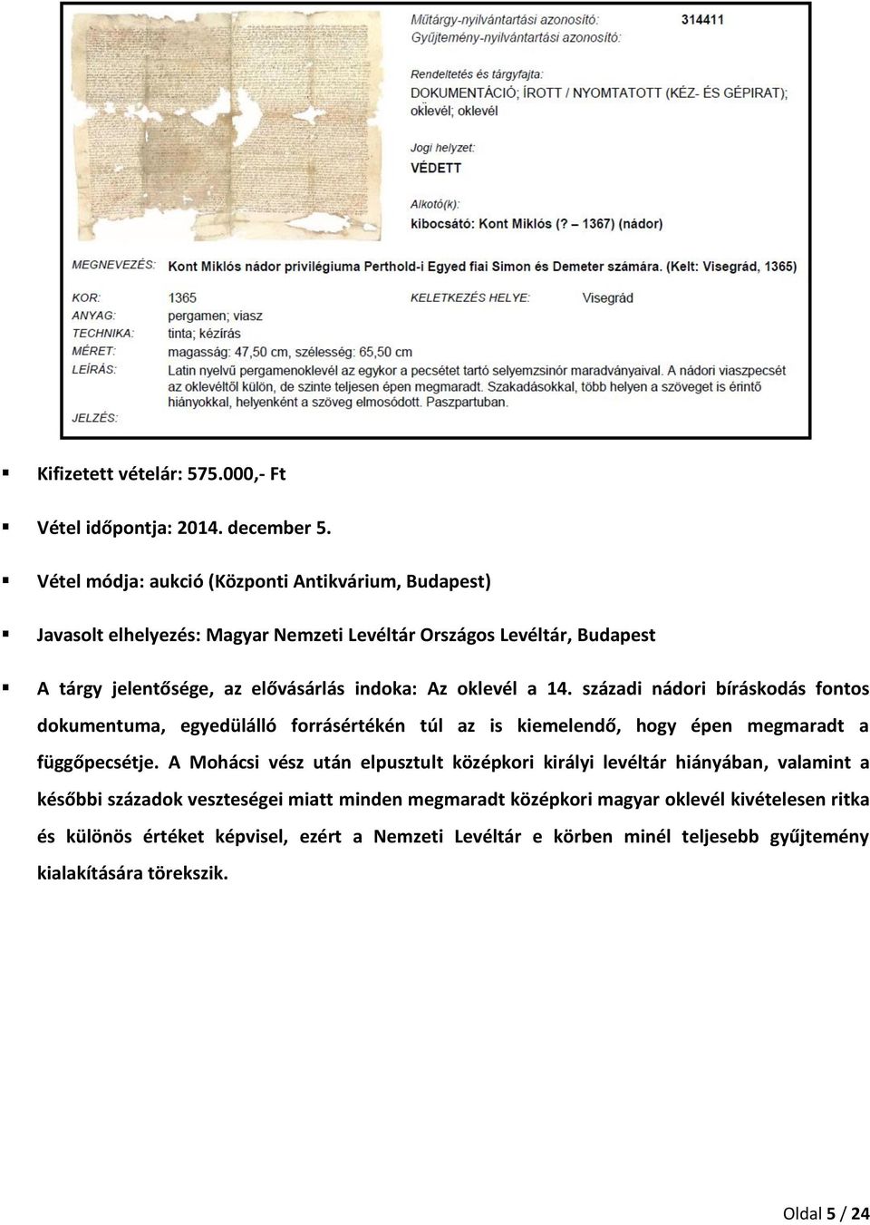 Az oklevél a 14. századi nádori bíráskodás fontos dokumentuma, egyedülálló forrásértékén túl az is kiemelendő, hogy épen megmaradt a függőpecsétje.