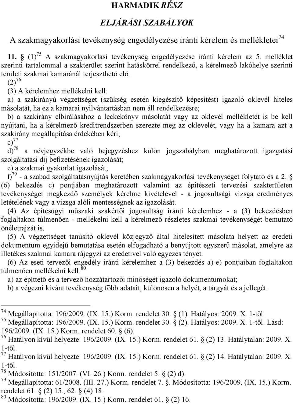 (2) 76 (3) A kérelemhez mellékelni kell: a) a szakirányú végzettséget (szükség esetén kiegészítő képesítést) igazoló oklevél hiteles másolatát, ha ez a kamarai nyilvántartásban nem áll rendelkezésre;