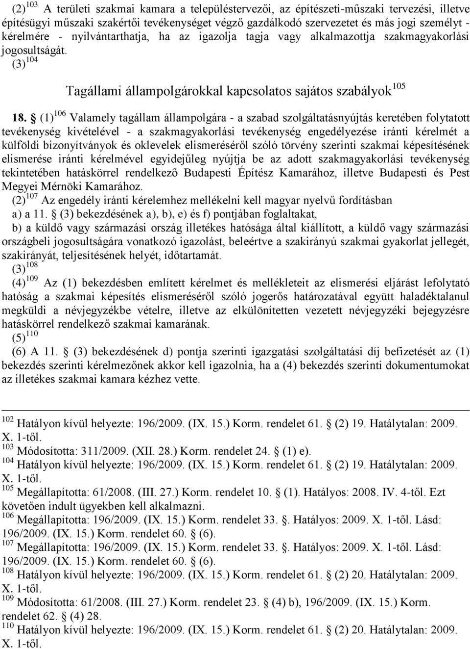 (1) 106 Valamely tagállam állampolgára - a szabad szolgáltatásnyújtás keretében folytatott tevékenység kivételével - a szakmagyakorlási tevékenység engedélyezése iránti kérelmét a külföldi