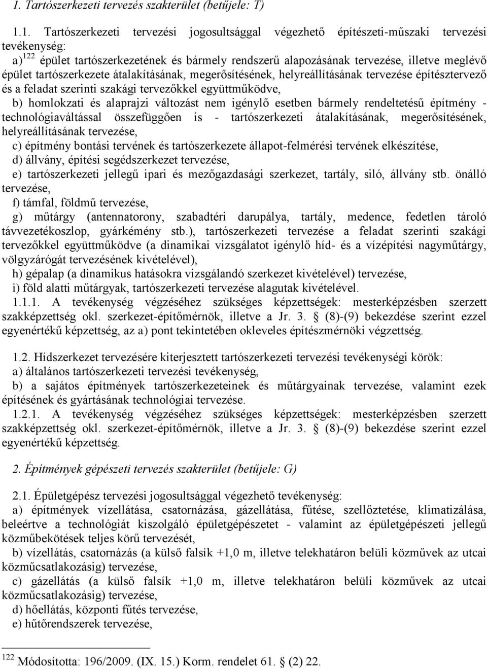 együttműködve, b) homlokzati és alaprajzi változást nem igénylő esetben bármely rendeltetésű építmény - technológiaváltással összefüggően is - tartószerkezeti átalakításának, megerősítésének,