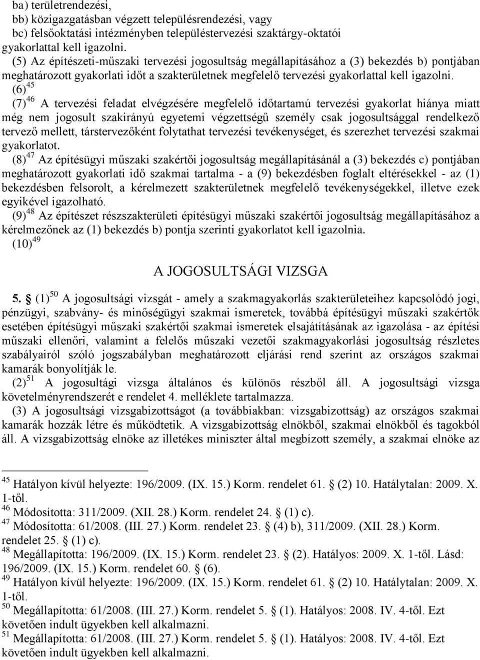 (6) 45 (7) 46 A tervezési feladat elvégzésére megfelelő időtartamú tervezési gyakorlat hiánya miatt még nem jogosult szakirányú egyetemi végzettségű személy csak jogosultsággal rendelkező tervező