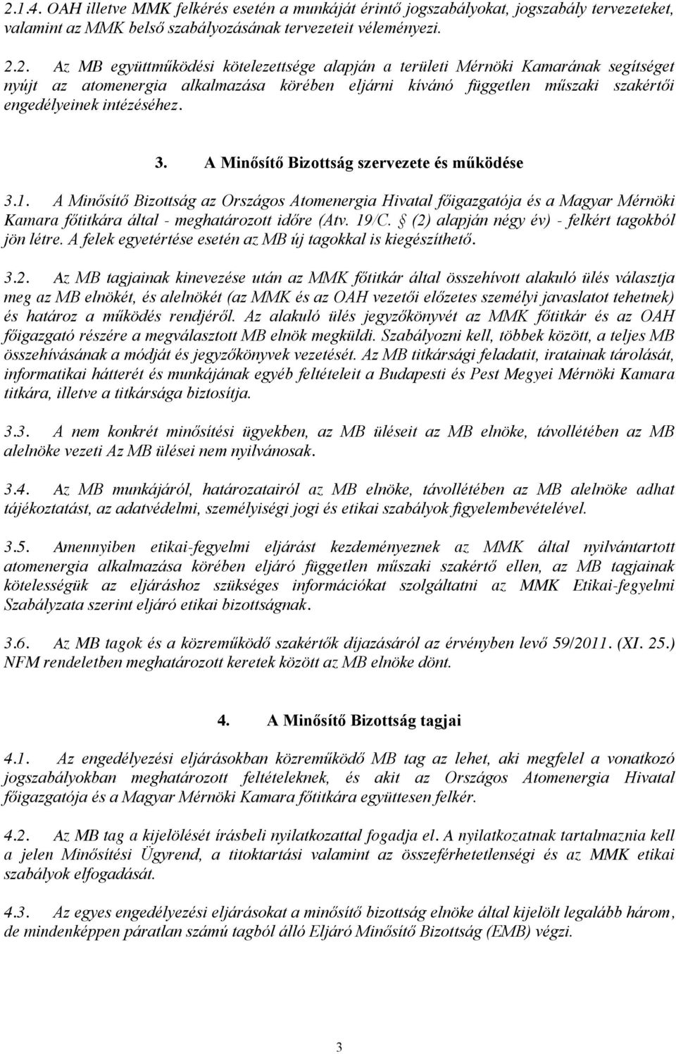 (2) alapján négy év) - felkért tagokból jön létre. A felek egyetértése esetén az MB új tagokkal is kiegészíthető. 3.2. Az MB tagjainak kinevezése után az MMK főtitkár által összehívott alakuló ülés