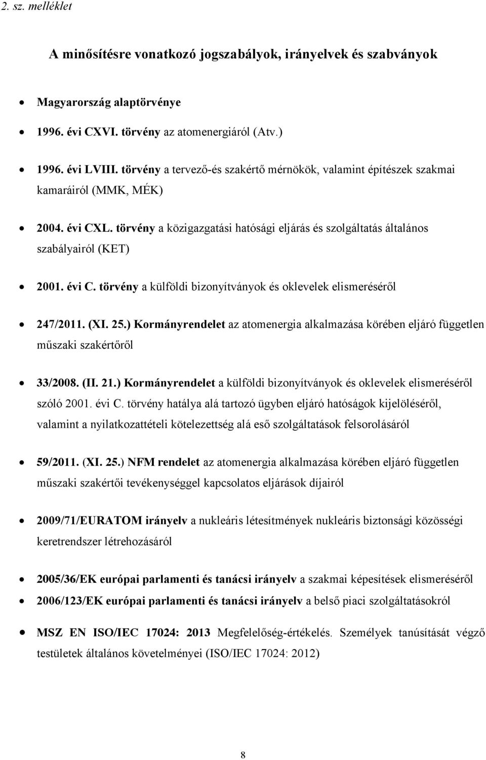 évi C. törvény a külföldi bizonyítványok és oklevelek elismeréséről 247/2011. (XI. 25.) Kormányrendelet az atomenergia alkalmazása körében eljáró független műszaki szakértőről 33/2008. (II. 21.