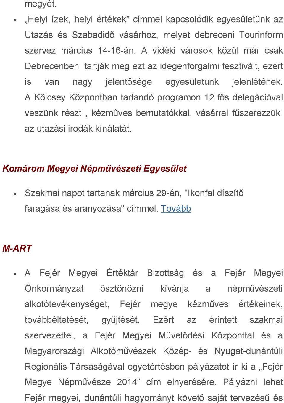 A Kölcsey Központban tartandó programon 12 fős delegációval veszünk részt, kézműves bemutatókkal, vásárral fűszerezzük az utazási irodák kínálatát.