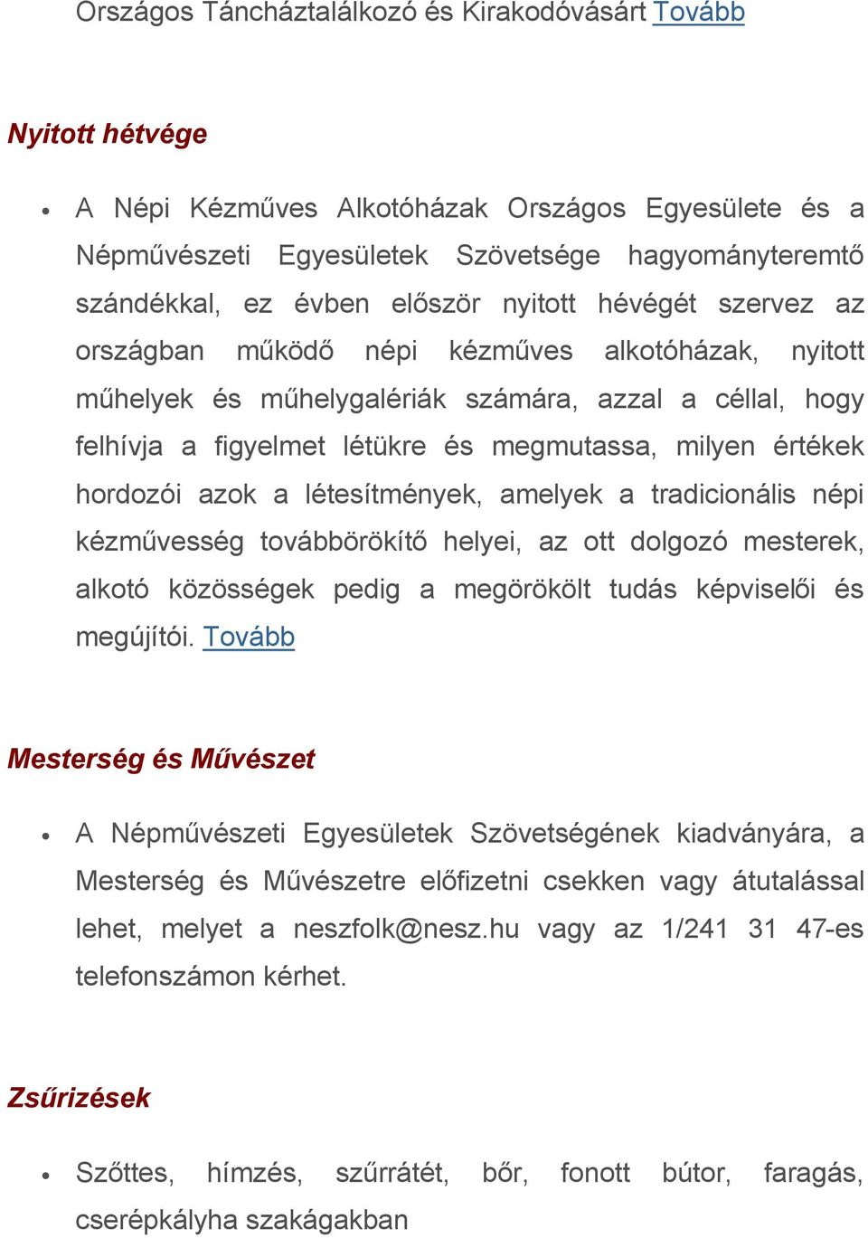 értékek hordozói azok a létesítmények, amelyek a tradicionális népi kézművesség továbbörökítő helyei, az ott dolgozó mesterek, alkotó közösségek pedig a megörökölt tudás képviselői és megújítói.