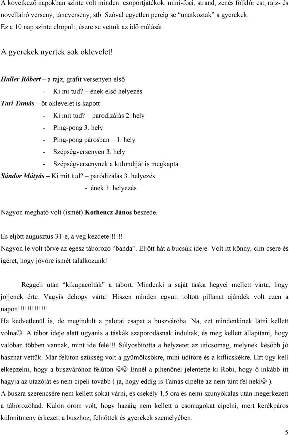 ének első helyezés Tari Tamás öt oklevelet is kapott - Ki mit tud? parodizálás 2. hely - Ping-pong 3. hely - Ping-pong párosban 1. hely - Szépségversenyen 3.