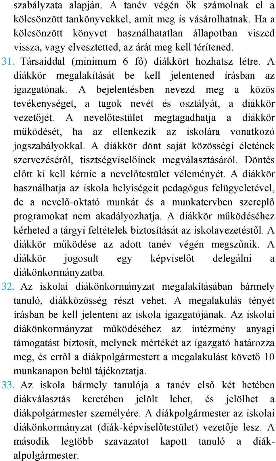 A diákkör megalakítását be kell jelentened írásban az igazgatónak. A bejelentésben nevezd meg a közös tevékenységet, a tagok nevét és osztályát, a diákkör vezetőjét.