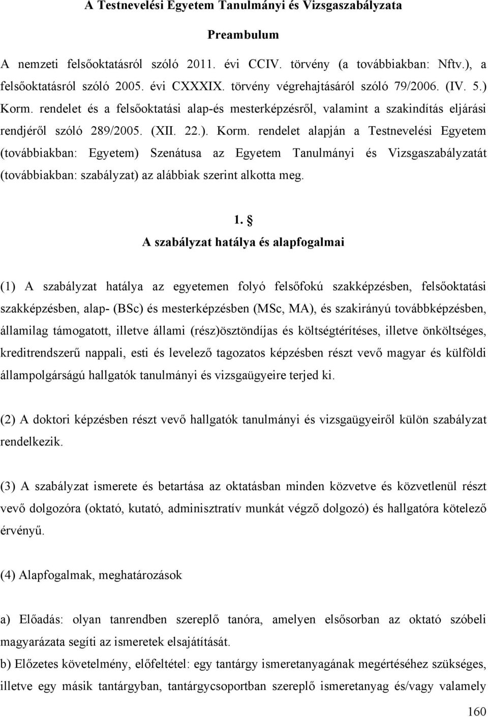 rendelet és a felsőoktatási alap-és mesterképzésről, valamint a szakindítás eljárási rendjéről szóló 289/2005. (XII. 22.). Korm.