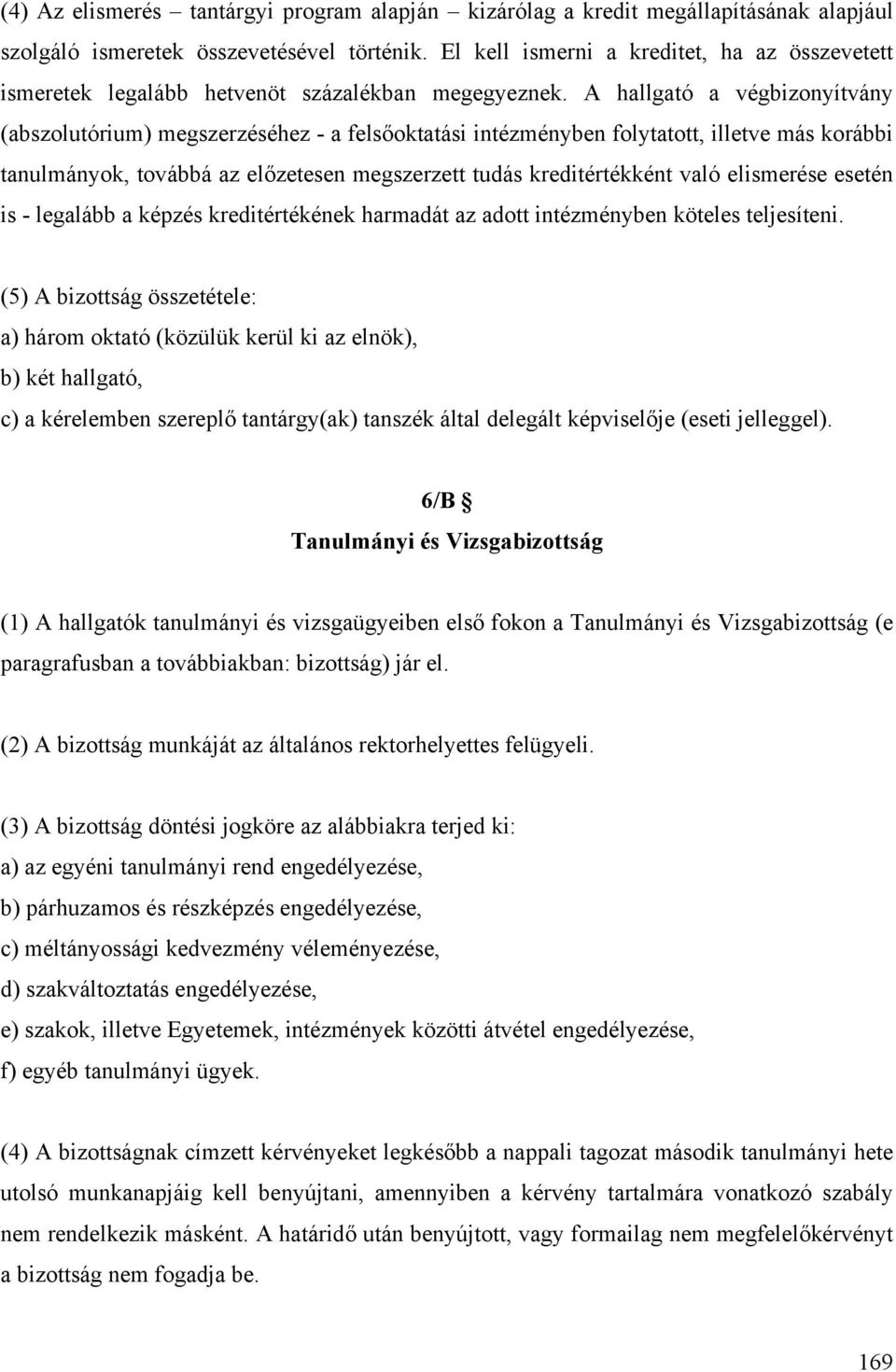 A hallgató a végbizonyítvány (abszolutórium) megszerzéséhez - a felsőoktatási intézményben folytatott, illetve más korábbi tanulmányok, továbbá az előzetesen megszerzett tudás kreditértékként való