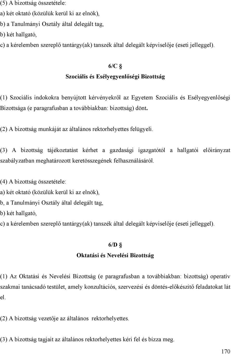 6/C Szociális és Esélyegyenlőségi Bizottság (1) Szociális indokokra benyújtott kérvényekről az Egyetem Szociális és Esélyegyenlőségi Bizottsága (e paragrafusban a továbbiakban: bizottság) dönt.