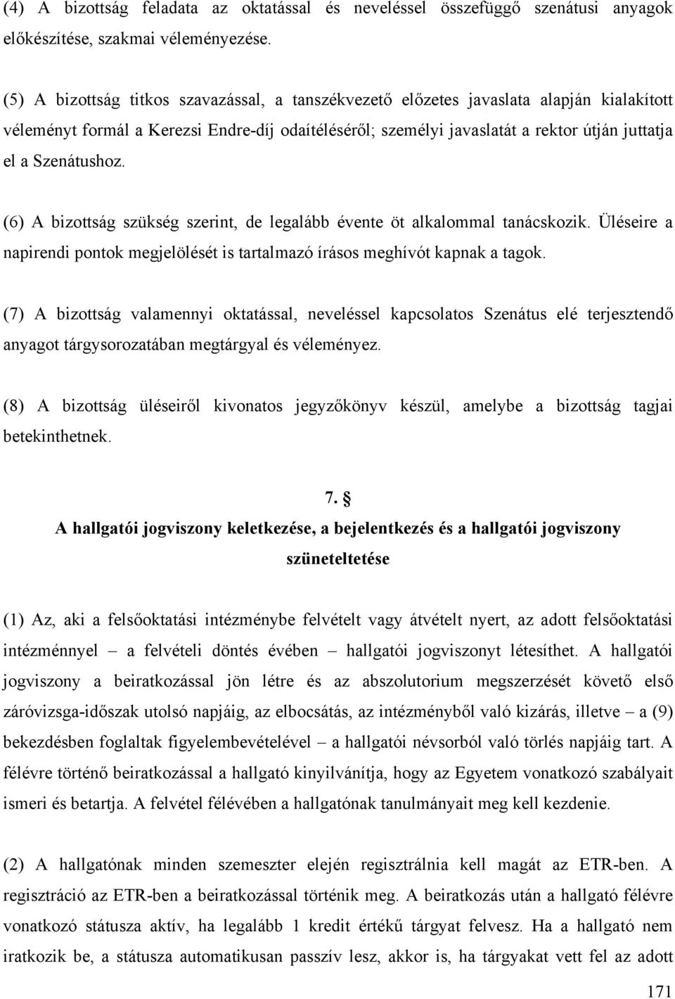 Szenátushoz. (6) A bizottság szükség szerint, de legalább évente öt alkalommal tanácskozik. Üléseire a napirendi pontok megjelölését is tartalmazó írásos meghívót kapnak a tagok.