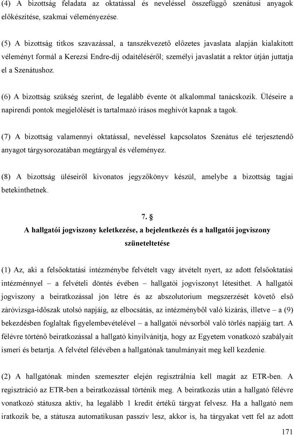 Szenátushoz. (6) A bizottság szükség szerint, de legalább évente öt alkalommal tanácskozik. Üléseire a napirendi pontok megjelölését is tartalmazó írásos meghívót kapnak a tagok.