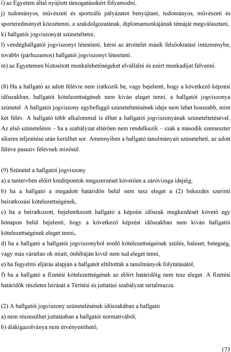 hallgatói jogviszonyt létesíteni. m) az Egyetemen biztosított munkalehetőségeket elvállalni és ezért munkadíjat felvenni.