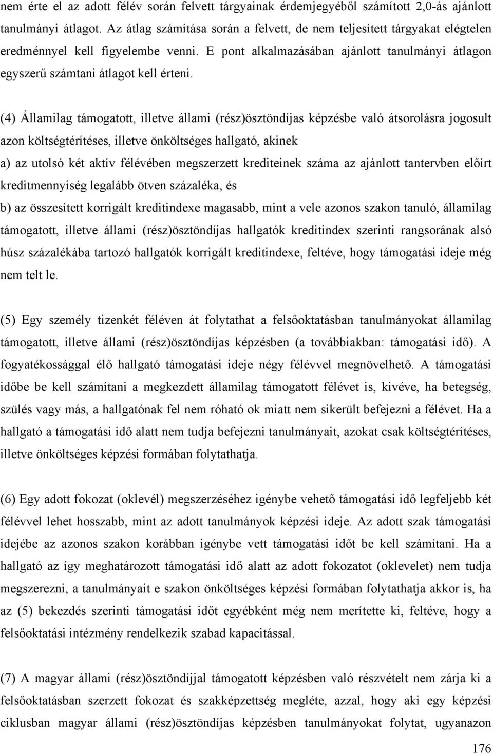 (4) Államilag támogatott, illetve állami (rész)ösztöndíjas képzésbe való átsorolásra jogosult azon költségtérítéses, illetve önköltséges hallgató, akinek a) az utolsó két aktív félévében megszerzett