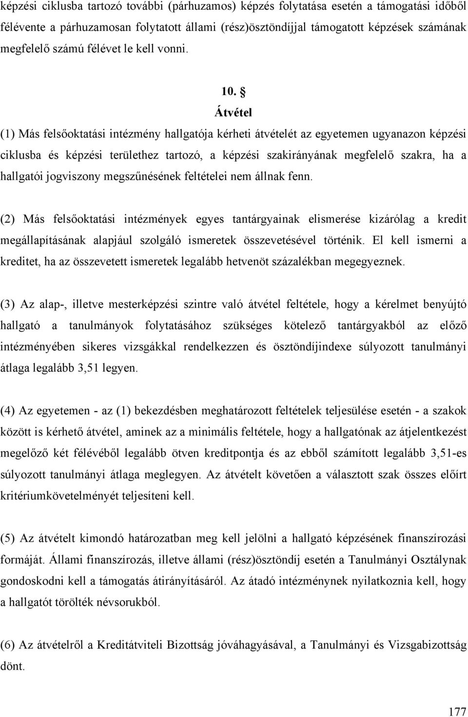 Átvétel (1) Más felsőoktatási intézmény hallgatója kérheti átvételét az egyetemen ugyanazon képzési ciklusba és képzési területhez tartozó, a képzési szakirányának megfelelő szakra, ha a hallgatói