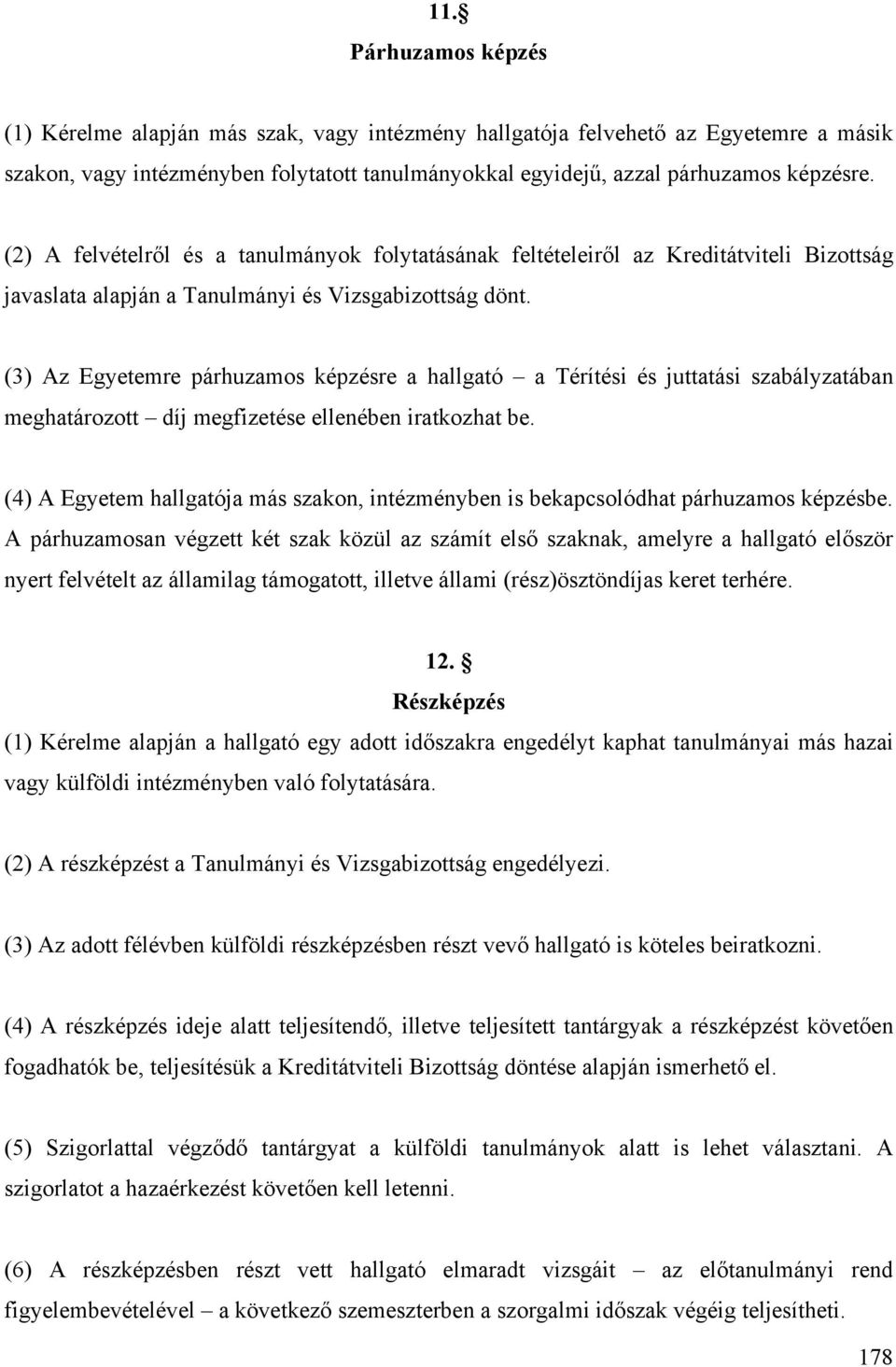 (3) Az Egyetemre párhuzamos képzésre a hallgató a Térítési és juttatási szabályzatában meghatározott díj megfizetése ellenében iratkozhat be.