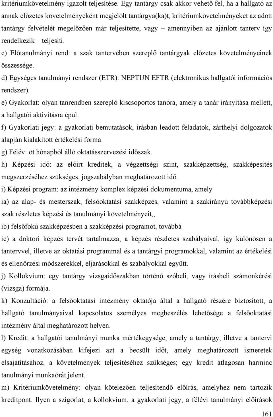 amennyiben az ajánlott tanterv így rendelkezik teljesíti. c) Előtanulmányi rend: a szak tantervében szereplő tantárgyak előzetes követelményeinek összessége.