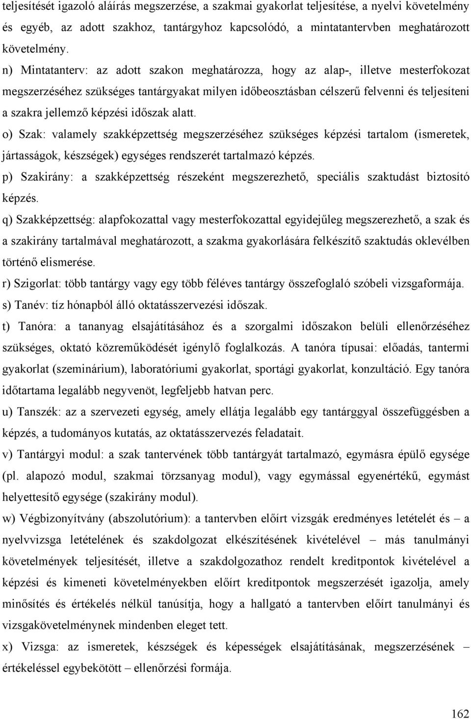 képzési időszak alatt. o) Szak: valamely szakképzettség megszerzéséhez szükséges képzési tartalom (ismeretek, jártasságok, készségek) egységes rendszerét tartalmazó képzés.