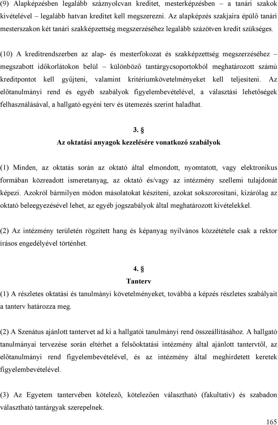 (10) A kreditrendszerben az alap- és mesterfokozat és szakképzettség megszerzéséhez megszabott időkorlátokon belül különböző tantárgycsoportokból meghatározott számú kreditpontot kell gyűjteni,