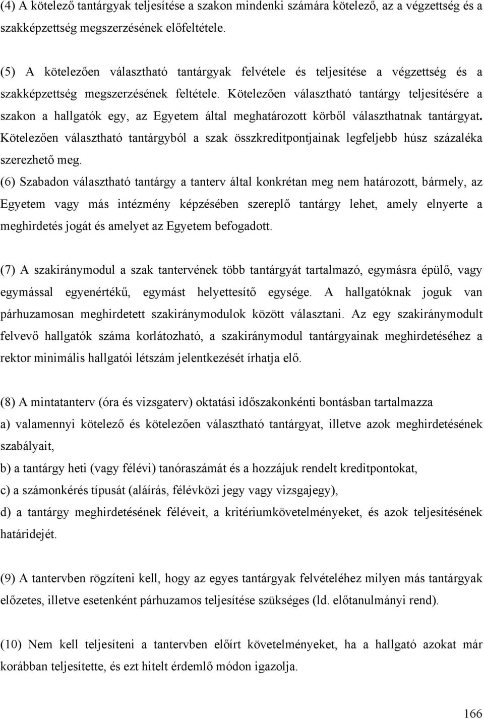 Kötelezően választható tantárgy teljesítésére a szakon a hallgatók egy, az Egyetem által meghatározott körből választhatnak tantárgyat.