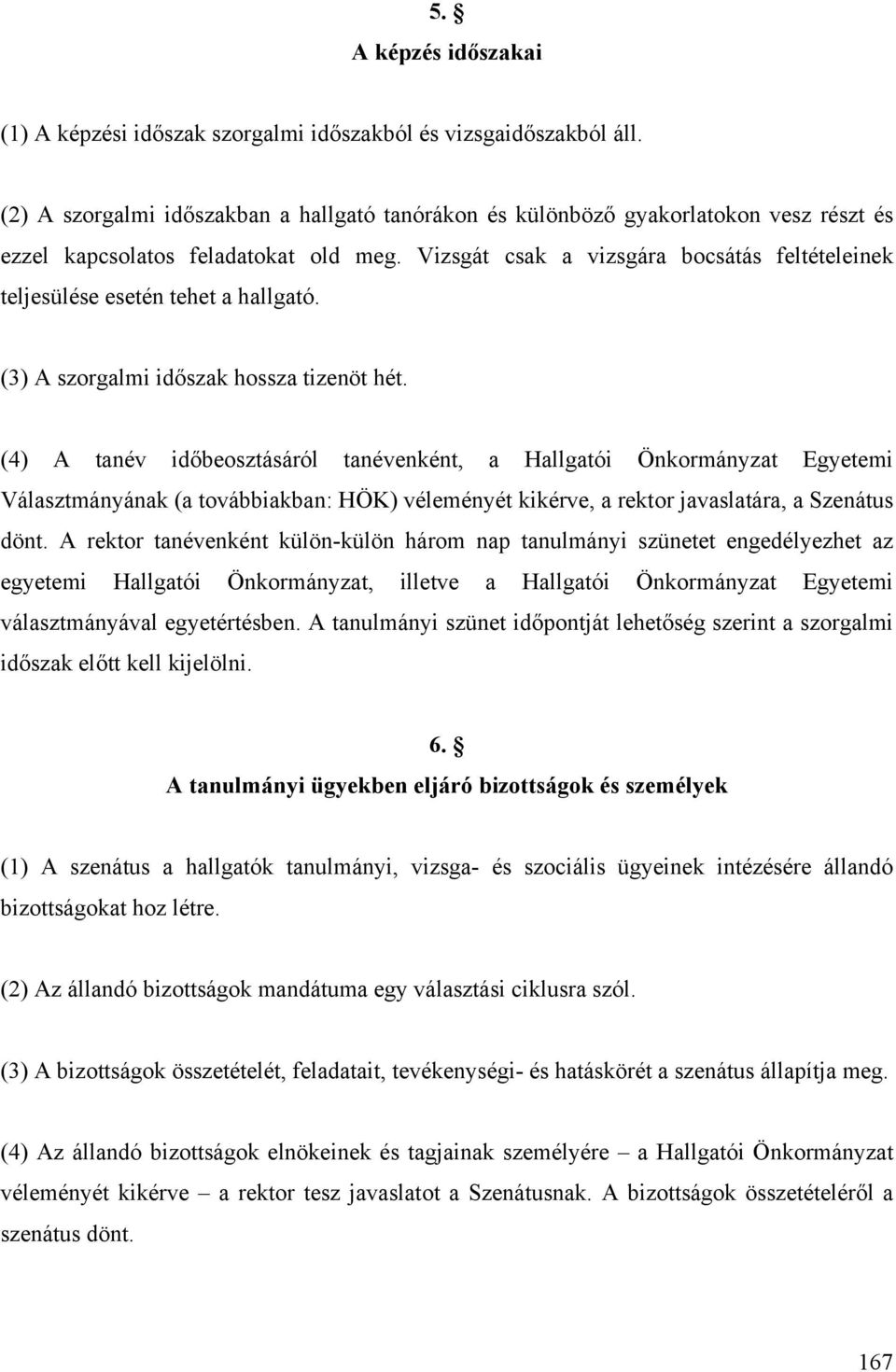 Vizsgát csak a vizsgára bocsátás feltételeinek teljesülése esetén tehet a hallgató. (3) A szorgalmi időszak hossza tizenöt hét.