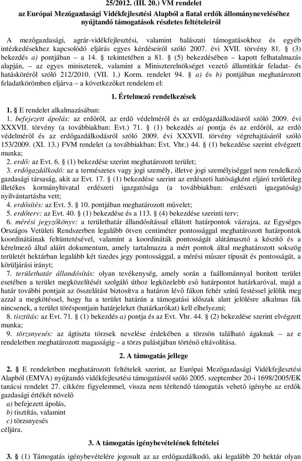 halászati támogatásokhoz és egyéb intézkedésekhez kapcsolódó eljárás egyes kérdéseiről szóló 2007. évi XVII. törvény 81. (3) bekezdés a) pontjában a 1. tekintetében a 81.