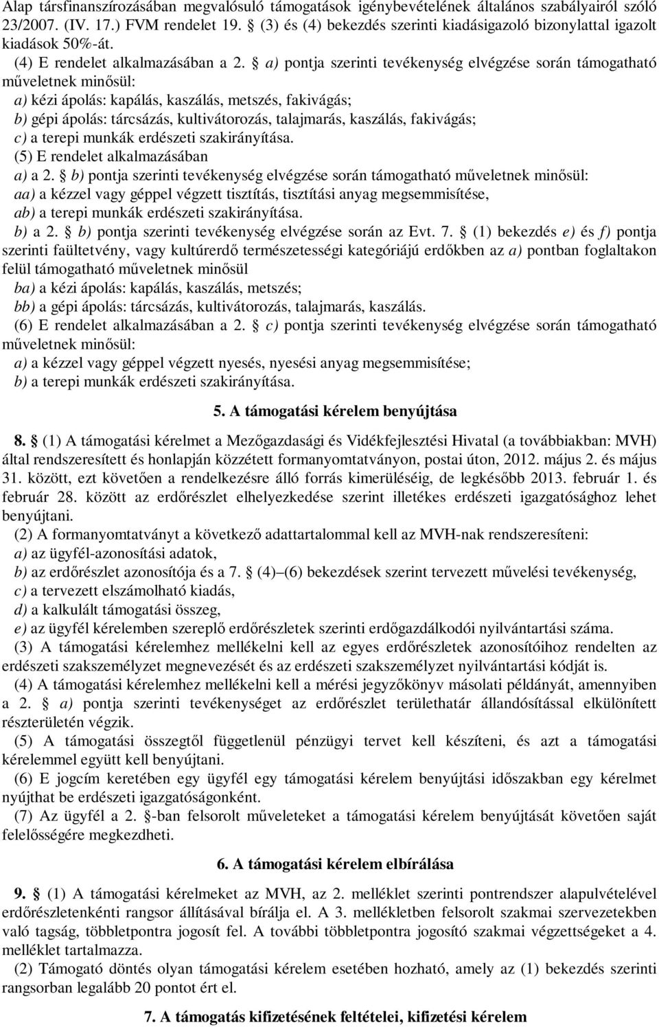 a) pontja szerinti tevékenység elvégzése során támogatható műveletnek minősül: a) kézi ápolás: kapálás, kaszálás, metszés, fakivágás; b) gépi ápolás: tárcsázás, kultivátorozás, talajmarás, kaszálás,