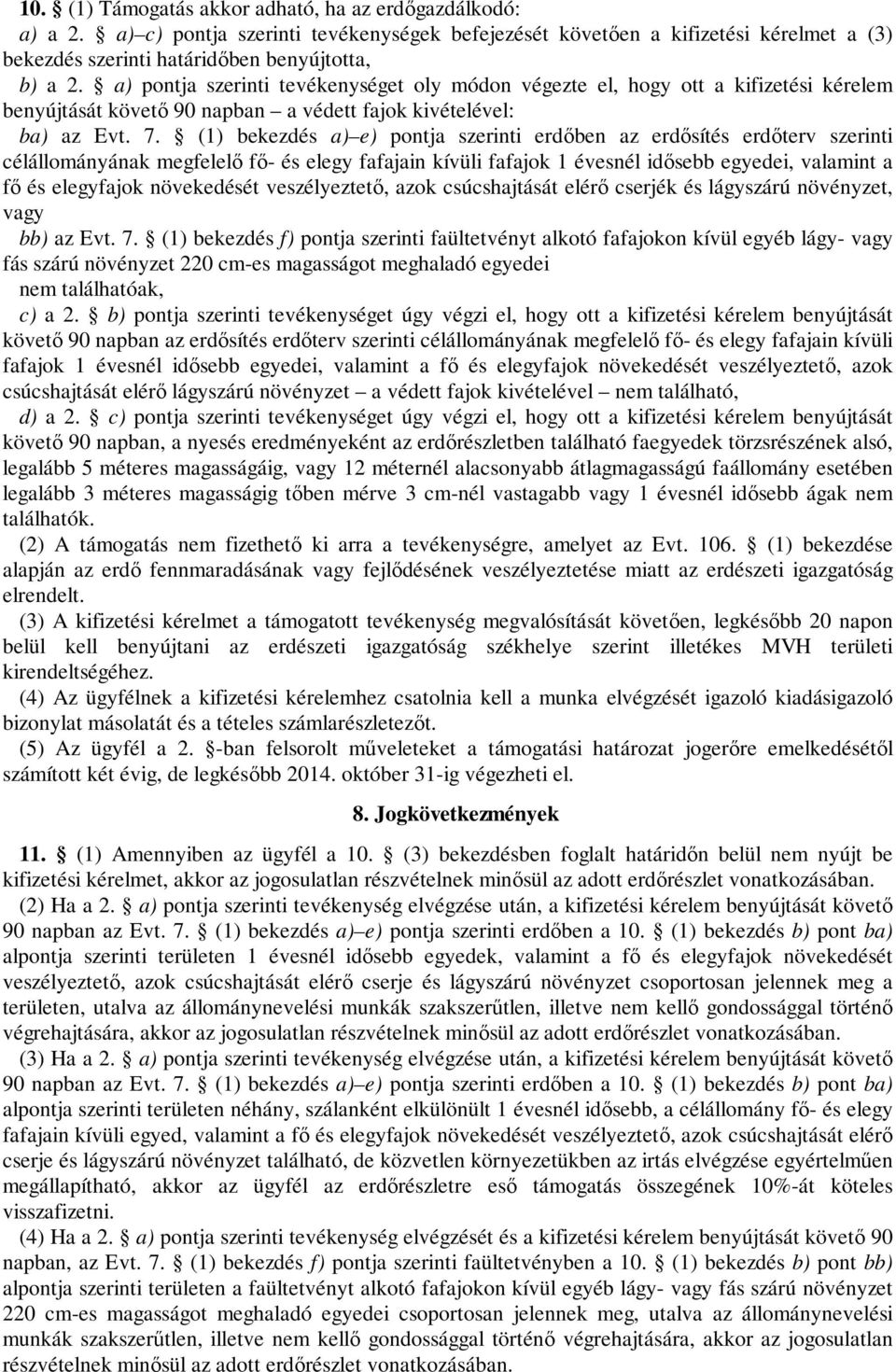 (1) bekezdés a) e) pontja szerinti erdőben az erdősítés erdőterv szerinti célállományának megfelelő fő- és elegy fafajain kívüli fafajok 1 évesnél idősebb egyedei, valamint a fő és elegyfajok